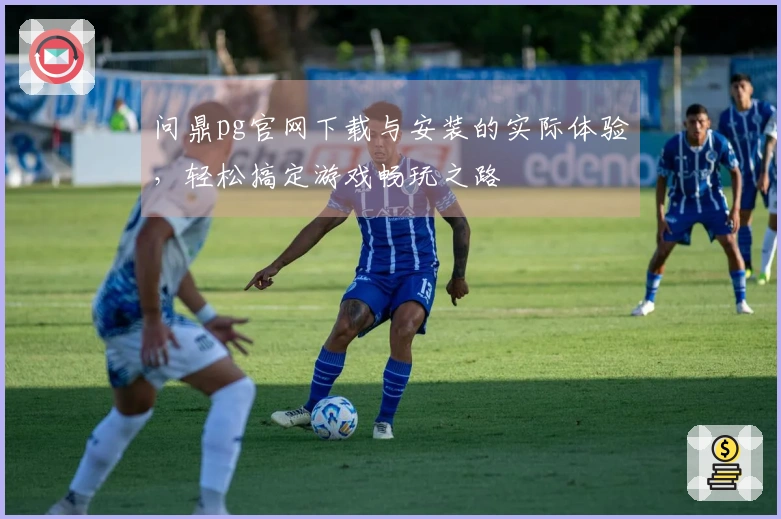 问鼎pg官网下载与安装的实际体验，轻松搞定游戏畅玩之路